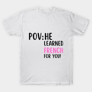 POV: HE LEARNED FRENCH FOR YOU T-Shirt